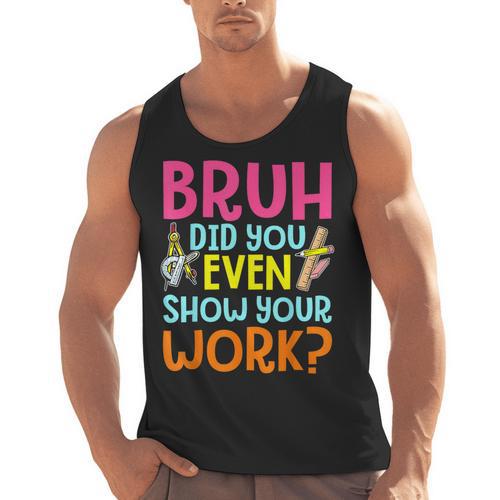 Bruh Did You Even Show Your Work Humorous Math Teacher Men Tank Top - teacherstshirts.com