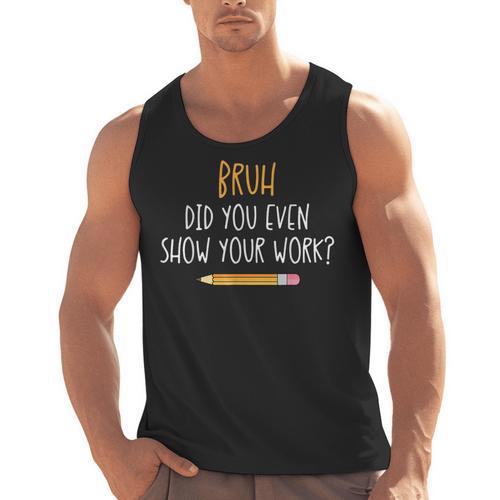 Bruh Did You Even Show Your Work Math Teacher Men Tank Top - teacherstshirts.com
