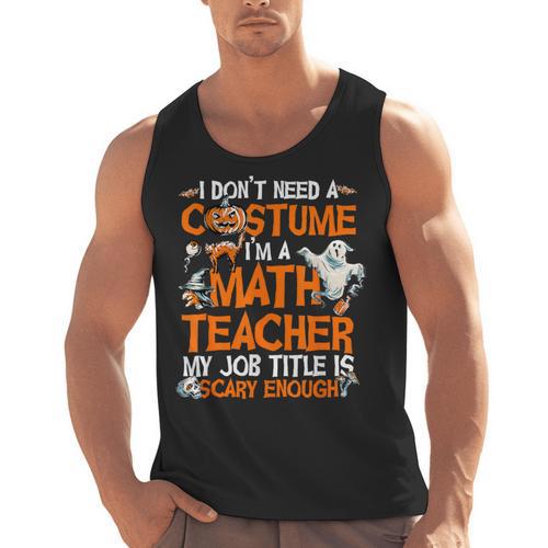 I Don't Need A Costume I'm Math Teacher Costume Halloween Men Women Men Tank Top - teacherstshirts.com CA