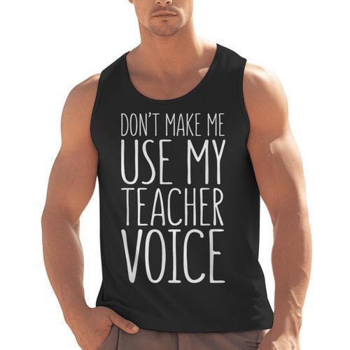 Don't Make Me Use My Teacher Voice Shirt Men Women Teacher Men Tank Top - teacherstshirts.com AU