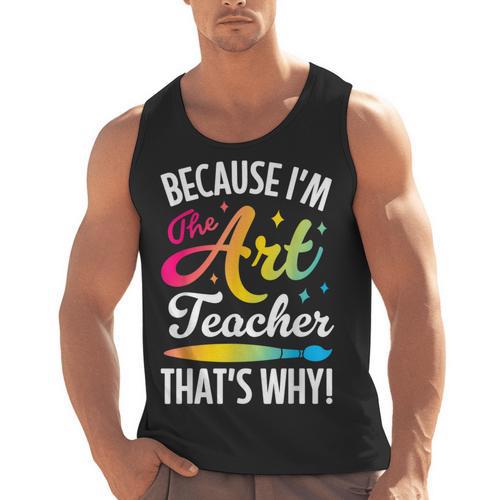 Because I'm The Art Teacher That's Why Artists Men Women Men Tank Top - teacherstshirts.com