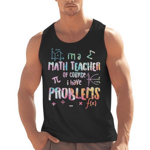 Im A Math Teacher Of Course I Have Problems Men Women Men Tank Top - teacherstshirts.com CA