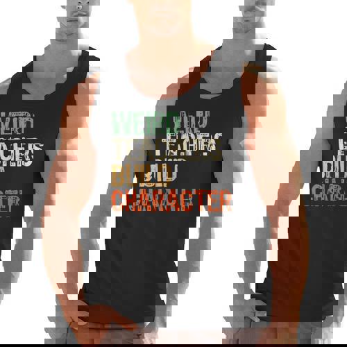 Weird Teachers Build Character Teacher Appreciation Week Day Men Tank Top - teacherstshirts.com