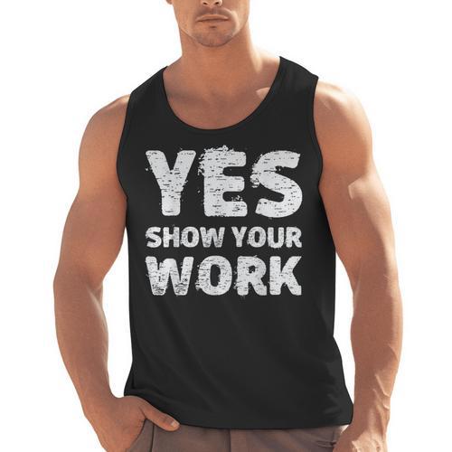 Yes Show Your Work Gteat Testing Math Teacher T-Shirt Men Tank Top - teacherstshirts.com