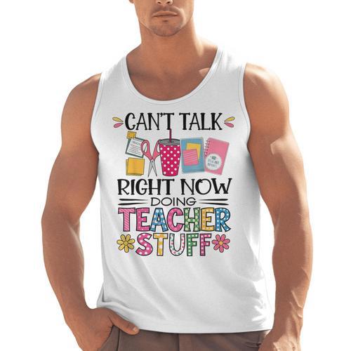 Can't Talk Right Now Doing Teacher Stuff Men Tank Top - teacherstshirts.com CA