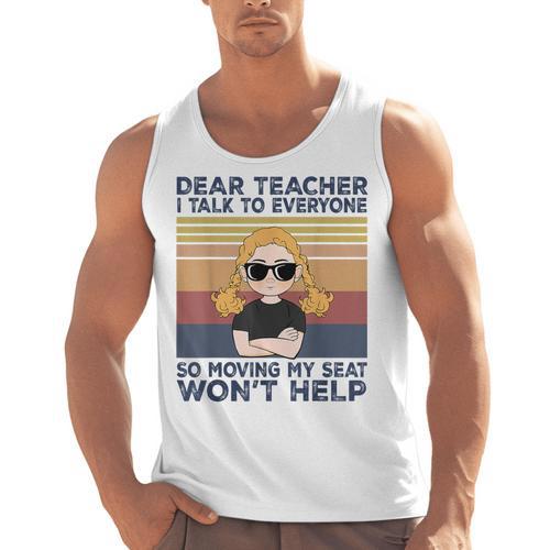 Dear Teacher I Talk To Everyone So Moving My Seat Won’t Help Men Tank Top - teacherstshirts.com AU