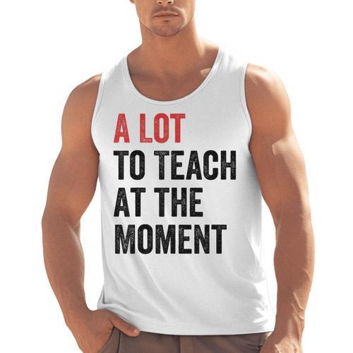 A Lot To Teach At The Moment Women's Teacher Tee Men Tank Top - teacherstshirts.com AU