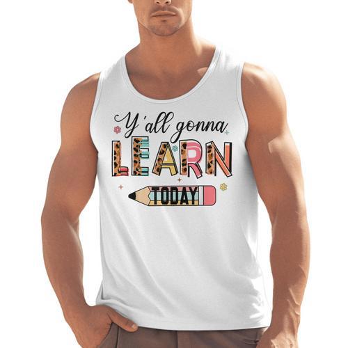 Teacher Y'All Gonna Learn Today First Day Of School Teacher Men Tank Top - teacherstshirts.com