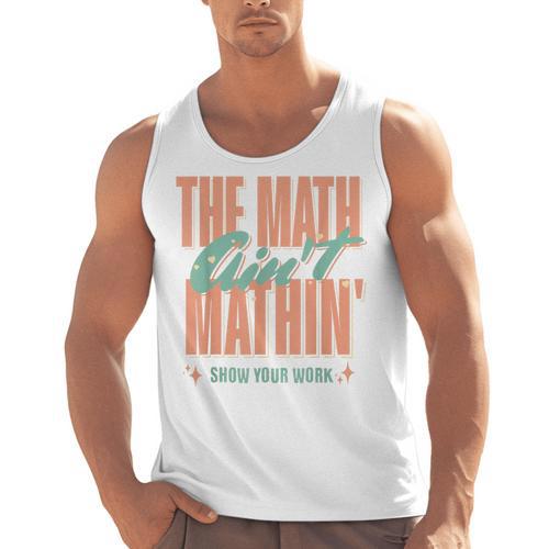 Women The Math Ain't Mathin Show Your Work Math Teacher Men Tank Top - teacherstshirts.com CA