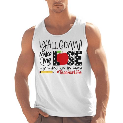 Y'All Gonna Make Me Lose My Mind Up Here Teacher Men Tank Top - teacherstshirts.com AU