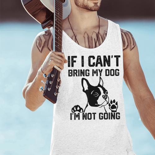 Boston Terrier If I Can't Bring My Dog I'm Not Going Men Women Kids Men Tank Top - Bostonterriersmerch.com