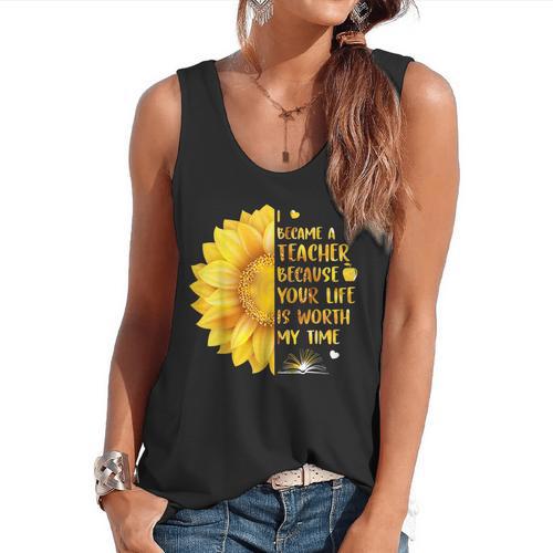 I Became A Teacher Because Your Life Is Worth My Time Tshirt Men Women Flowy Tank - teacherstshirts.com