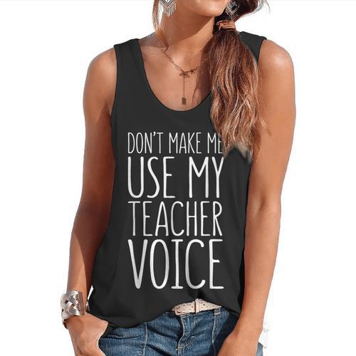 Don't Make Me Use My Teacher Voice Shirt Men Women Teacher Flowy Tank - teacherstshirts.com