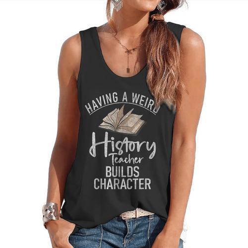 Having a Weird History Teacher Builds Character History Flowy Tank - teacherstshirts.com