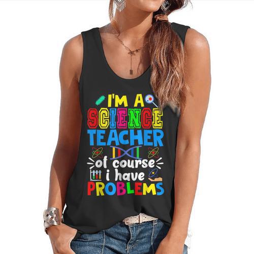 I'm Science Teacher Of Course I Have Problems Back To School Men Women Flowy Tank - teacherstshirts.com