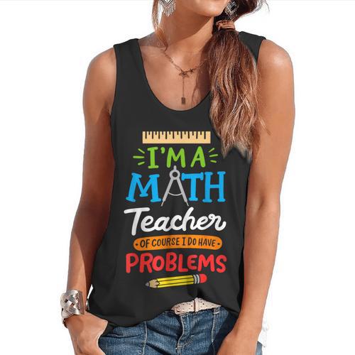 Math Teacher I Am A Math Teacher Of Course I Have Problems Flowy Tank - teacherstshirts.com