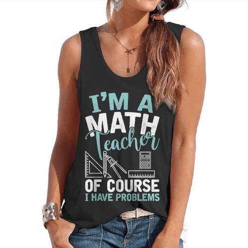 Im A Math Teacher Of Course I Have Problems Teacher Flowy Tank - teacherstshirts.com