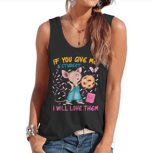 Mouse Teacher If You Give Me A Student I Will Love Them Flowy Tank - teacherstshirts.com AU