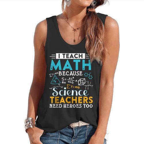 I Teach Math Because Science Teachers Need Heroes Too Flowy Tank - teacherstshirts.com