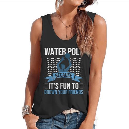 Water Polo Because It's Fun To Drown Your Friends Waterpolo Flowy Tank - Bostonterriersmerch.com