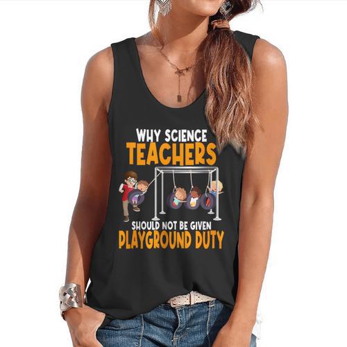 Why Science Teachers Should Not Be Given Playground Duty For Men Women Flowy Tank - teacherstshirts.com AU
