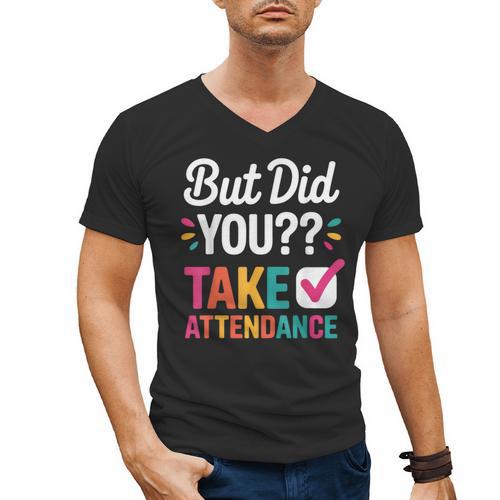 But Did You Take Attendance Teacher Back To School Men's V-Neck T-Shirt - teacherstshirts.com UK