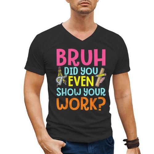 Bruh Did You Even Show Your Work Humorous Math Teacher Men's V-Neck T-Shirt - teacherstshirts.com AU