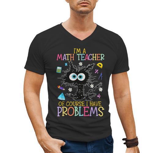 Cat Kitty I'm A Math Teacher Of Course I Have Problems Men's V-Neck T-Shirt - teacherstshirts.com AU