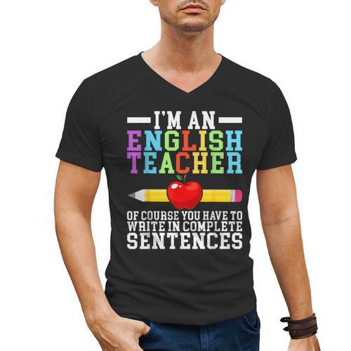 Im English Teacher You Have To Write In Complete Sentences Men's V-Neck T-Shirt - teacherstshirts.com