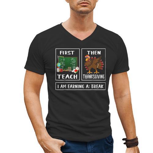First Teach Then Thanksgiving I'm Earning A Break Teacher Men's V-Neck T-Shirt - teacherstshirts.com AU