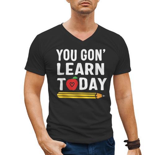 You Gon' Learn Today First Day Of School Teacher Men Women Kids Men's V-Neck T-Shirt - teacherstshirts.com