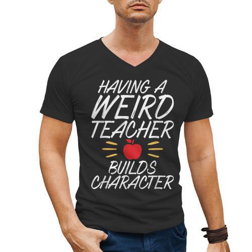 Having a Weird Teacher Builds Character School Teacher Men's V-Neck T-Shirt - teacherstshirts.com AU
