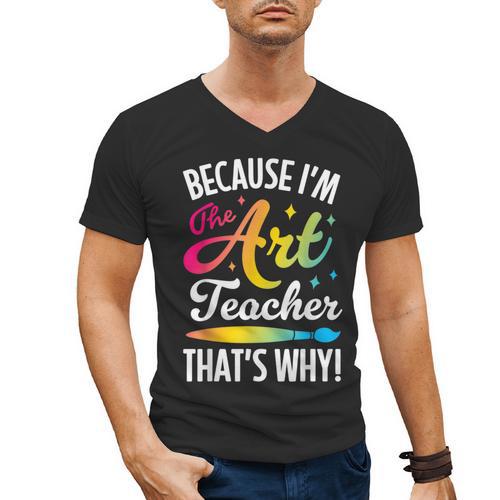 Because I'm The Art Teacher That's Why Artists Men Women Men's V-Neck T-Shirt - teacherstshirts.com AU