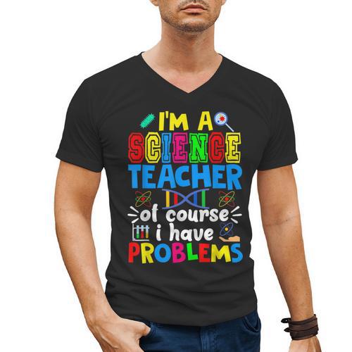 I'm Science Teacher Of Course I Have Problems Back To School Men Women Men's V-Neck T-Shirt - teacherstshirts.com AU
