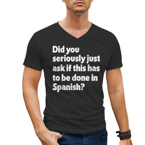 Did You Just Ask If This Has To Be Done In Spanish Teacher Men's V-Neck T-Shirt - teacherstshirts.com DE