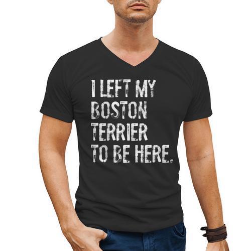 I Left My Boston Terrier To Be Here Men's V-Neck T-Shirt - Bostonterriersmerch.com