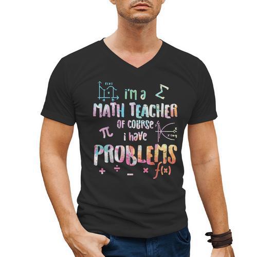 Im A Math Teacher Of Course I Have Problems Men Women Men's V-Neck T-Shirt - teacherstshirts.com