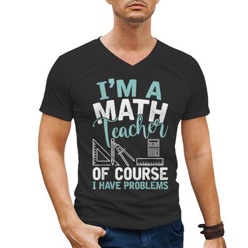 Im A Math Teacher Of Course I Have Problems Teacher Men's V-Neck T-Shirt - teacherstshirts.com AU