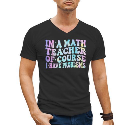 Math Teacher Im a Math Teacher Of Course I Have Problems Men's V-Neck T-Shirt - teacherstshirts.com UK