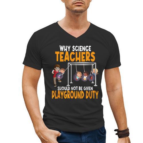 Why Science Teachers Should Not Be Given Playground Duty For Men Women Men's V-Neck T-Shirt - teacherstshirts.com AU