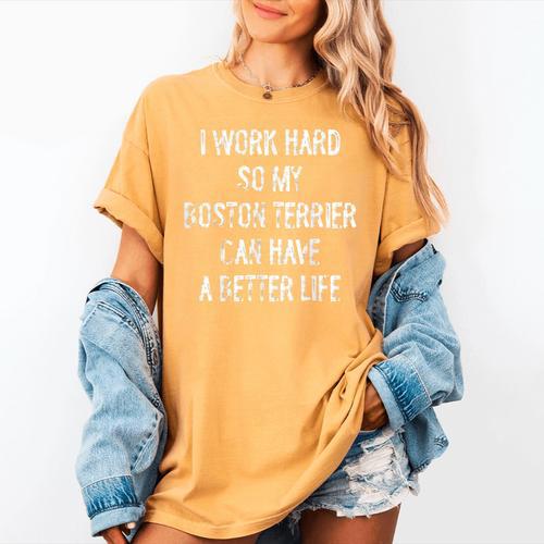 I Work Hard So My Boston Terrier Can Have A Better Life Women's Comfort Colors T-Shirt - Bostonterriersmerch.com