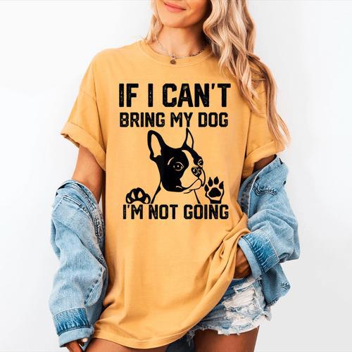 Boston Terrier If I Can't Bring My Dog I'm Not Going Men Women Kids Women's Comfort Colors T-Shirt - Bostonterriersmerch.com
