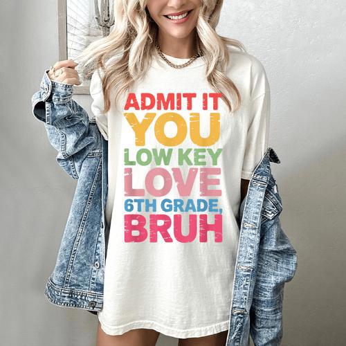 Admit It You Low Key Love 6th Grade Bruh Teacher Squad Life Women's Comfort Colors T-Shirt - teacherstshirts.com CA