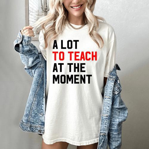 Quote A Lot To Teach At The Moment Teacher Women Women's Comfort Colors T-Shirt - teacherstshirts.com DE