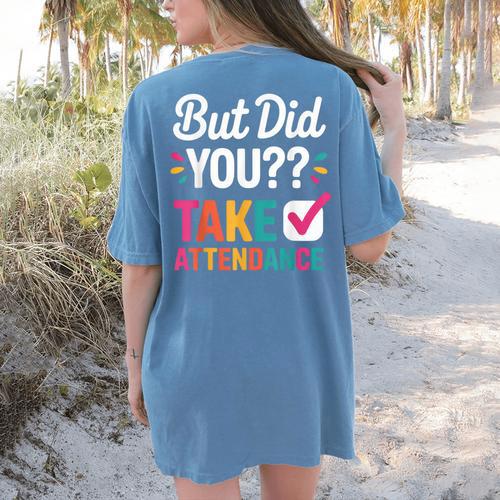 But Did You Take Attendance Teacher Back To School Women's Comfort Colors T-Shirt Back Print - teacherstshirts.com UK