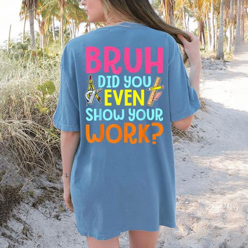 Bruh Did You Even Show Your Work Humorous Math Teacher Women's Comfort Colors T-Shirt Back Print - teacherstshirts.com AU