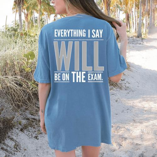Everything I Say WILL Be On The Exam Teacher For Men Women Women's Comfort Colors T-Shirt Back Print - teacherstshirts.com