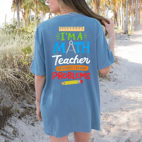 Math Teacher I Am A Math Teacher Of Course I Have Problems Women's Comfort Colors T-Shirt Back Print - teacherstshirts.com DE