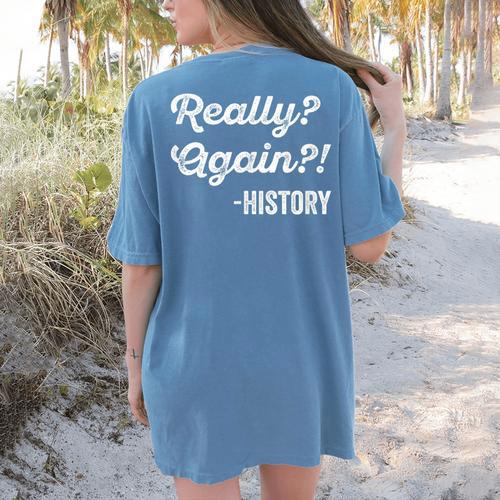 Really Again History History Teacher Saying T-Shirt Women's Comfort Colors T-Shirt Back Print - teacherstshirts.com UK