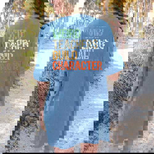 Weird Teachers Build Character Teacher Appreciation Week Day Women&#x27;s Comfort Colors T-Shirt Back Print - teacherstshirts.com